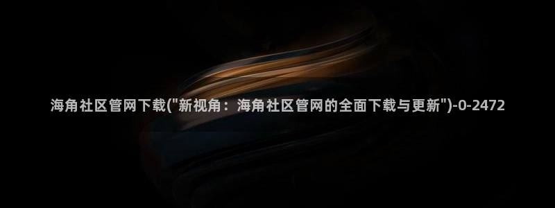 海角社区无码：海角社区管网下载(\